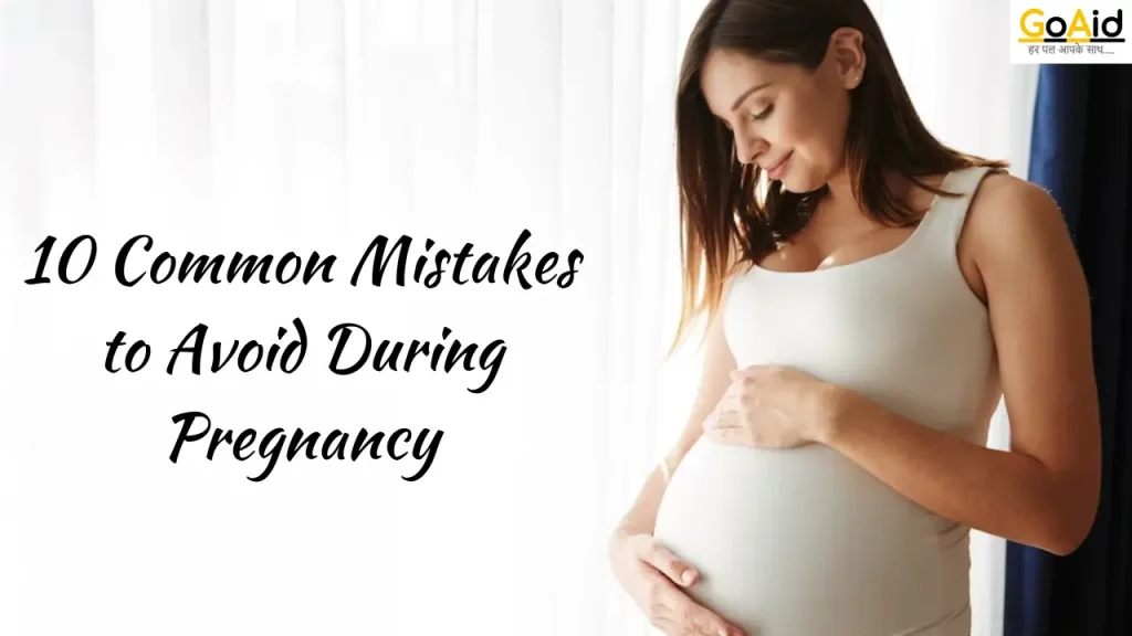 10 Common Mistakes to Avoid During Pregnancy