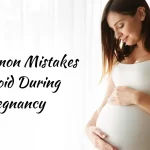 10 Common Mistakes to Avoid During Pregnancy