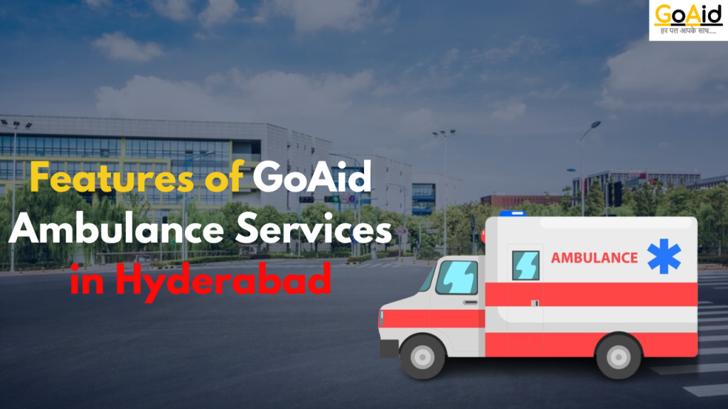 Features of GoAid Ambulance Services in Hyderabad