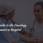 Complete Guide to the Oncology Department in Hospital