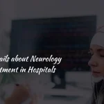 Full Details about Neurology Department in Hospitals