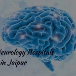 Top 10 Neurology Hospitals in Jaipur