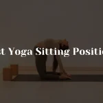 Best Yoga Sitting Positions