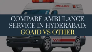 Compare Ambulance Service in Hyderabad: Goaid Vs Other