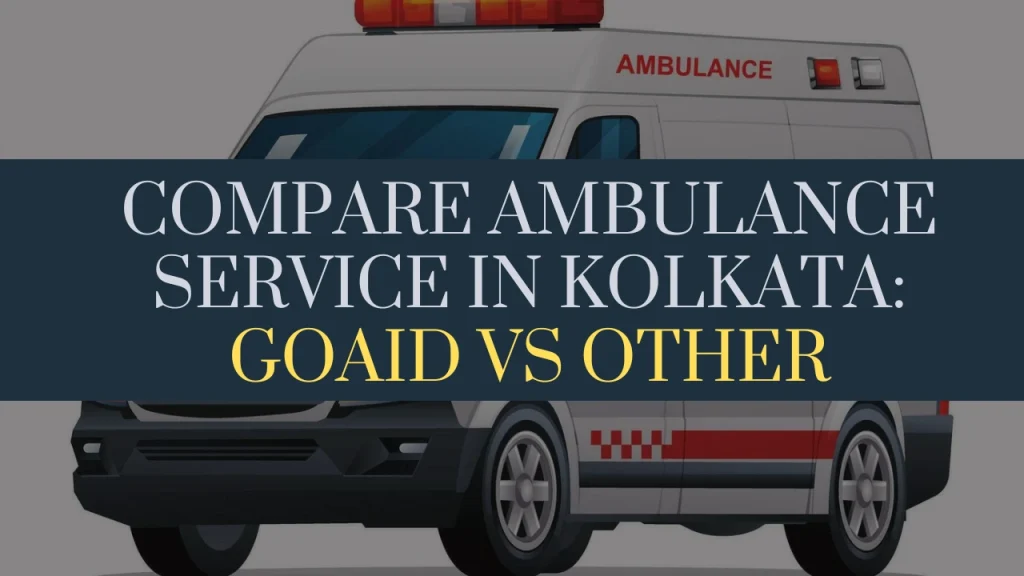 Compare Ambulance Service in Kolkata: Goaid Vs Other