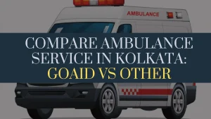 Compare Ambulance Service in Kolkata: Goaid Vs Other