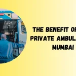 The benefit of Using Private Ambulance in Mumbai 