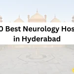 Top 10 Best Neurology Hospitals in Hyderabad