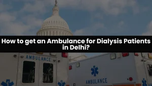 How to get an Ambulance for Dialysis Patients in Delhi?